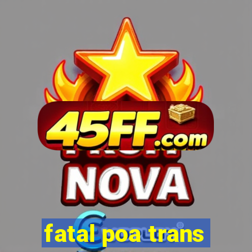 fatal poa trans